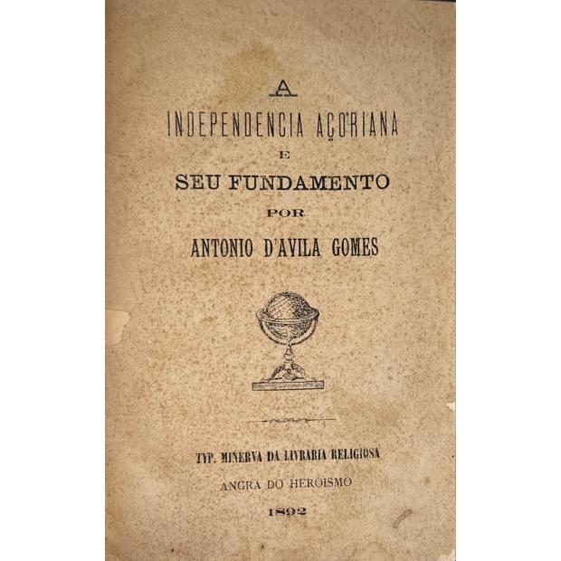 GOMES, António D'Ávila. - A INDEPENDÊNCIA AÇORIANA E SEU FUNDAMENTO.