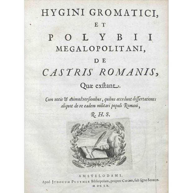 HYGINUS E POLYBIUS. - HYGINI GROMATICI ET POLYBII MEGALOPOLITANI DE CASTRIS ROMANIS, quae exstant : cum notis & animadversionibus, quibus accedunt dissertationes aliquot de re eadem militari populi Romani.