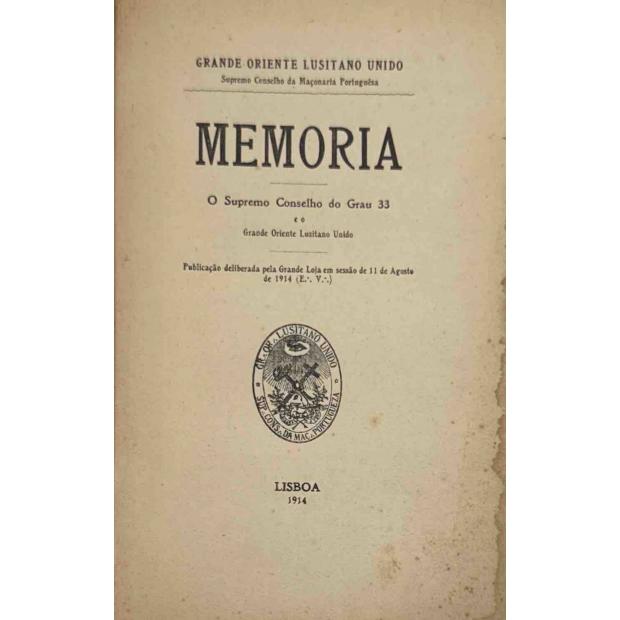 MEMORIA. O Supremo Conselho do Grau 33 e o Grande Oriente Lusitano Unido. Publicação deliberada pela Grande Loja em sessão de 11 de agosto de 1914 (E.:. V.:.). 