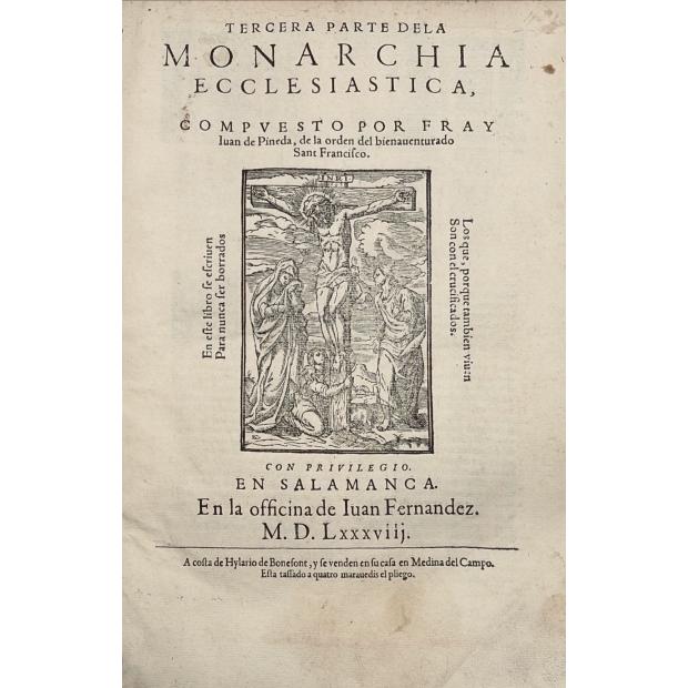 PINEDA, Fr. Juan de. - LOS TREYNTA LIBROS DE LA MONARCHIA ECLESIASTICA O HISTORIA UNIVERSAL del mundo, divididos en cinco tomos. Dirigidos a la Magestad infinita de nuestro Omnipotentissimo Corrend Redem les Cristo, Rey de Reyes, y Sénor de Senores. Tomo I (ao IV)