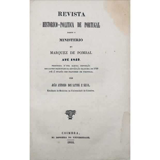 SILVA, João Antonio dos Santos e. - REVISTA HISTORICO-POLÍTICA DE PORTUGAL desde o ministério do Marquez de Pombal até 1842. Precedida d'uma rapida exposição dos factos principaes da revolução franceza de 1789 até á invasão dos francezes em Portugal. 