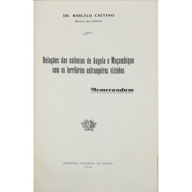 CAETANO, Dr. Marcelo. - RELAÇÕES DAS COLÓNIAS DE ANGOLA E MOÇAMBIQUE com os territórios estrangeiros vizinhos. Memorandum.