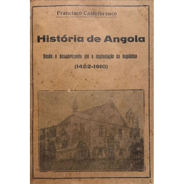 CASTELBRANCO, Francisco. - HISTÓRIA DE ANGOLA DESDE O DESCOBRIMENTO ATÉ A IMPLANTAÇÃO DA REPUBLICA. (1482-1910). 