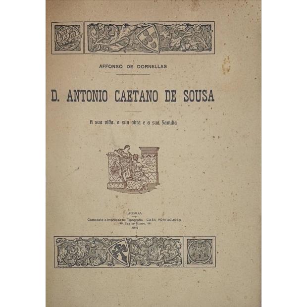 DORNELLAS, Affonso de D. ANTONIO CAETANO DE SOUSA. A sua vida, a sua obra e a sua família. 