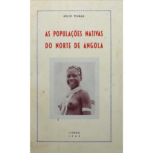 FELGAS, Hélio Esteves. - AS POPULAÇÕES NATIVAS DO NORTE DE ANGOLA. 