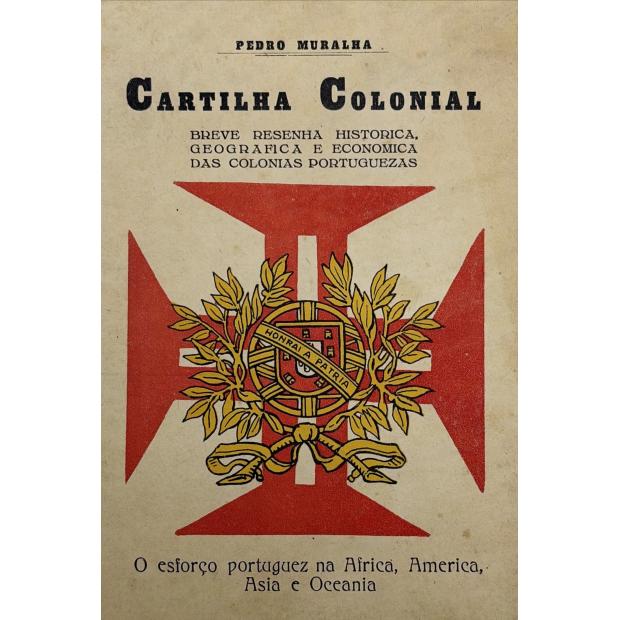 MURALHA, Pedro. - CARTILHA COLONIAL. Breve Resenha historica, Geografica e Economica das Colonias Portuguezas. O Esforço Portuguez na Africa, América, Asia e Oceânia. 