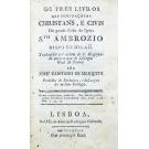 AMBRÓSIO. Santo. - OS TRÊS LIVROS DAS OBRIGAÇOENS CHRISTANS, E CIVIS do grande padre da igreja santo Ambrozio Bispo de Milão. Traduzidos por ordem de Sua magestade para o uzo do Collegio Real de Nobres por Jozé Caietano de Mesquita. 