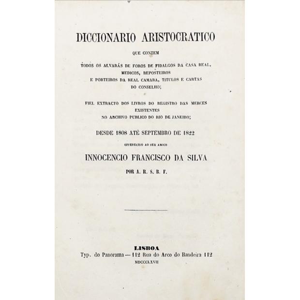 BAÊNA, Visconde de Sanches de. - DICCIONARIO ARISTOCRATICO Que contem todos os Alvarás de foros de fidalgos da Casa Real, medicos, reposteiros e porteiros da Real Camara, titulos e cartas do conselho