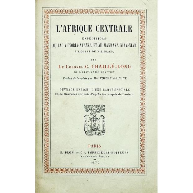 CHAILLÉ-LONG, Charles. - L'AFRIQUE CENTRALE. Expéditions au lac Victoria-Nyanza et au Makrana Niam-Niam à l'ouest du Nil Blanc.
