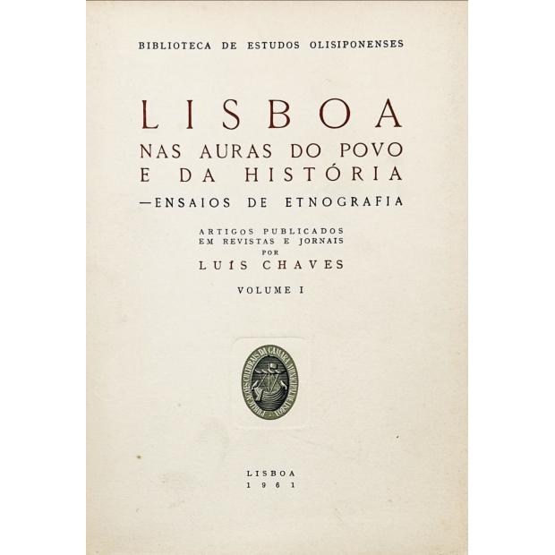 CHAVES, Luis. - LISBOA NAS AURAS DO POVO E DA HISTÓRIA. Ensaios de Etnografia. Artigos publicados em revistas e jornais. Volume I (ao IV). 