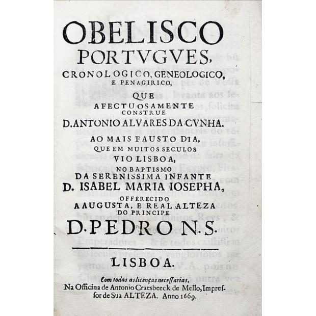 CUNHA, Antonio Alvares da. - OBELISCO PORTVGVES, CRONOLOGICO, GENEALOGICO, E PENAGIRICO, que construe D. Antonio Alvares da Cunha. Ao mais fausto dia, que em muitos seculos vio Lisboa, no baptismo da serenissima Infante D. Isabel Maria Iosepha... 