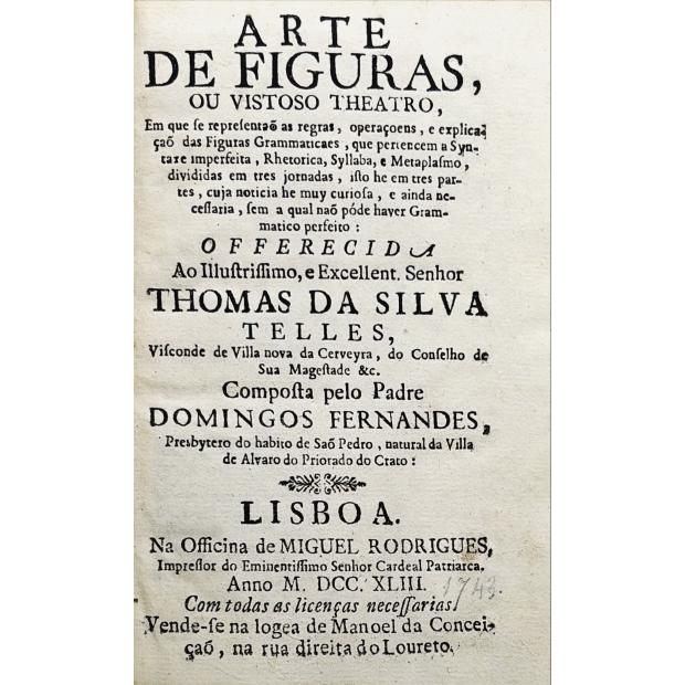 FERNANDES, Domingos. - ARTE DE FIGURAS, OU VISTOSO THEATRO, em que se representam as regras, operações, e explicações das figuras grammaticaes, que pertencem á Syntaxe, Rhetórica, Syllaba, e Metaplasmo… 
