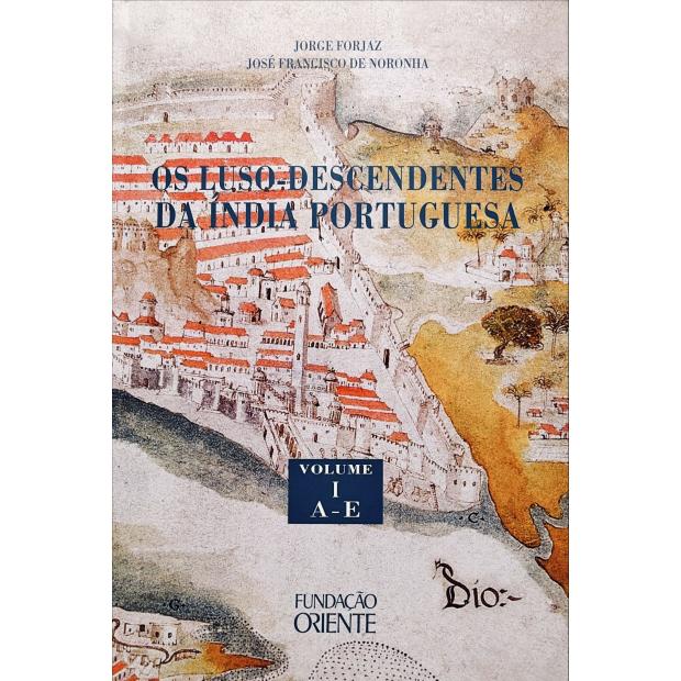 FORJAZ E JOSÉ FRANCISCO DE NORONHA, Jorge. - OS LUSO-DESCENDENTES DA ÍNDIA PORTUGUESA. Vol. I (ao III). 