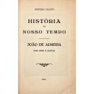 GALVÃO, Henrique. - HISTÓRIA DO NOSSO TEMPO. JOÃO DE ALMEIDA. (Sua obra e acção). 