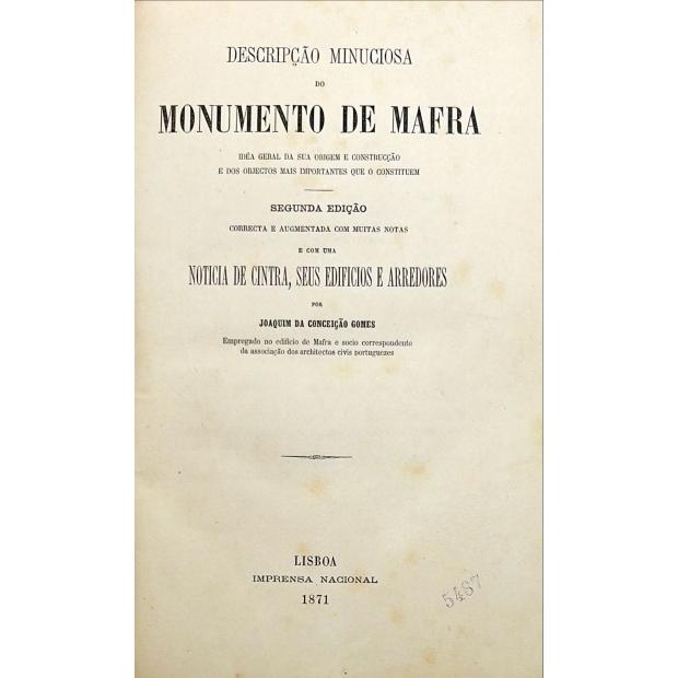 GOMES, Joaquim da Conceição. - O MONUMENTO DE MAFRA. Descripção minuciosa d'este edificio. 2ª edição correcta e augmentada com muitas notas e com uma noticia de Cintra, seus edificios e arredores.