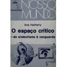 HATHERLY, Ana. - O ESPAÇO CRITICO. Do simbolismo à vanguarda. 