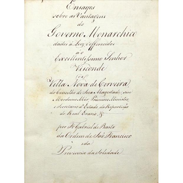 Manuscrito. BASTO, Fr. Gabriel de Basto. - ENSAYOS SOBRE AS VANTAGENS DO GOVERNO MONARCHICO dados á Luz, e oferecidos ao Excellentissimo Senhor Visconde de Villa Nova de Cerveira...