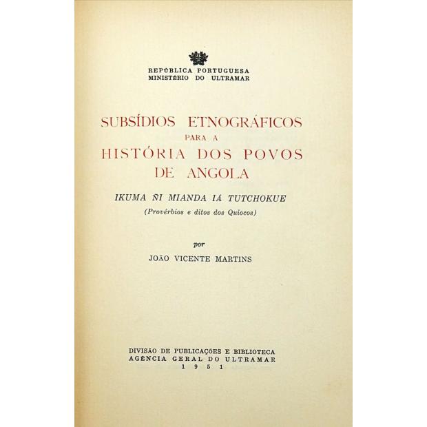 MARTINS, João Vicente. - SUBSIDIOS ETNOGRÁFICOS PARA A HISTÓRIA DOS POVOS DE ANGOLA. IKUMA ÑI MIANDA IÁ TUTCHOKUE. (Provérbios e ditos dos Quiocos).