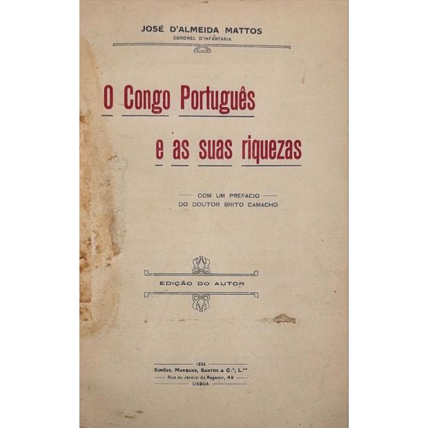 MATTOS, José D'Almeida. - O CONGO PORTUGUÊS E AS SUAS RIQUEZAS. Pouco comum. Com um prefácio do Doutor Brito Camacho.  