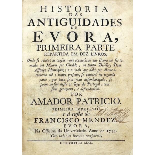 PATRICIO, Amador. - HISTORIA DAS ANTIGUIDADES DE EVORA PRIMEIRA PARTE REPARTIDA EM DEZ LIVROS... 