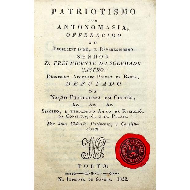 PATRIOTISMO POR ANTONOMASIA, offerecido ao excellentissimo, e reverendissimo senhor D. Frei Vicente de Soledade Castro. Dignissimo Arcebispo  Primaz da Bahia, Deputado da Nação Portugueza em Cortes, &C. 