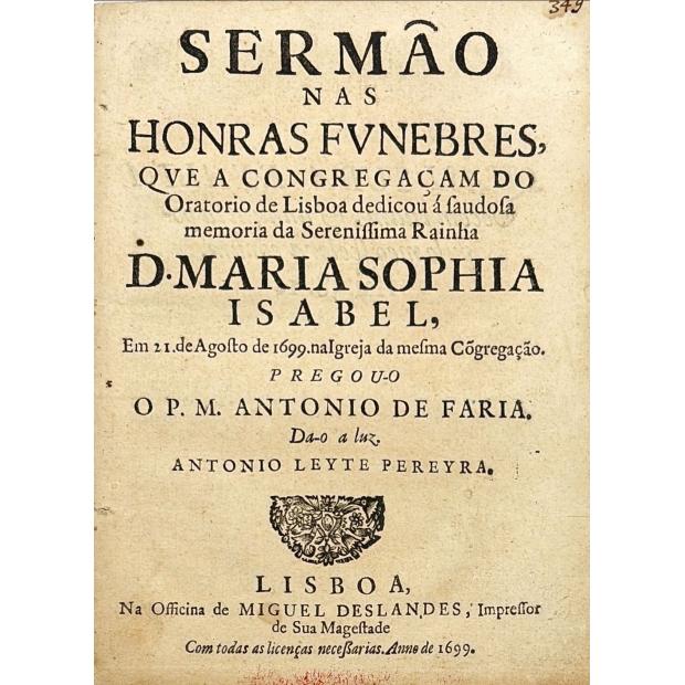 PEREIRA, António Leite. - SERMÃO NAS HONRAS FVNEBRES, QVE A CONGREGAÇAM do Oratorio de Lisboa dedicou á saudosa memoria da Serenissima Rainha D. Maria Sophia Isabel