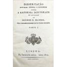 RIBEIRO, João Pedro. - DISSERTAÇÃO HISTORICA JURIDICA E ECONOMICA SOBRE A REFORMA DOS FORAES no reinado do Senhor D. Manoel. Parte I.