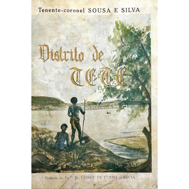 SILVA, Pedro Augusto de Sousa e. - DISTRITO DE TETE. (Alta Zambezia). Característicos, História, Fomento. Prefácio do Exmo. Sr. Conde de Penha Garcia.