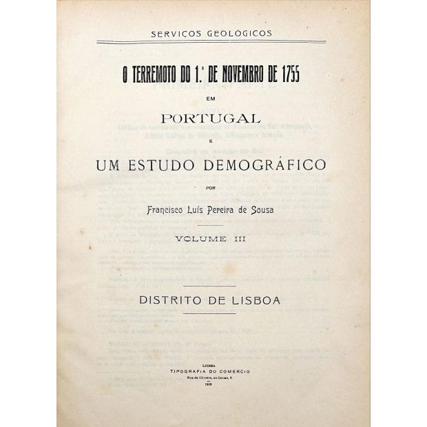 SOUSA, Francisco Luis Pereira de. - O TERREMOTO DO 1º DE NOVEMBRO DE 1755 EM PORTUGAL E UM ESTUDO DEMOGRÁFICO.  Volume III - Distrito de Lisboa. Volume IV - Distritos de Leiria, Castelo Branco, Coimbra, Guarda, Aveiro e Viseu.