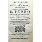 VALENTE, Manuel Correia. - INSTRUÇÃO DA DOUTRINA CHRISTÃ. Que mandou fazer o Sereníssimo Senhor Infante D. PEDRO Para o uso do Grão Priorado do Crato...