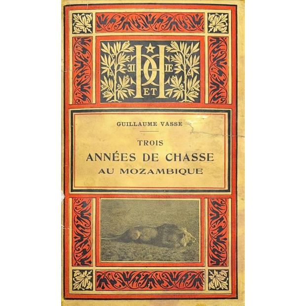 VASSE, Guillaume. - TROIS ANNÉES DE CHASSE AU MOZAMBIQUE. 