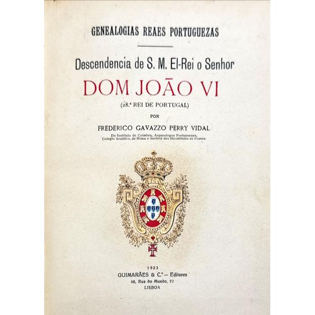VIDAL, Frederico Gavazzo Perry. - DESCEDÊNCIA D'EL REI D. JOÃO VI. (28º REI DE PORTUGAL). (GENEALOGIAS REAES PORTUGUEZAS).