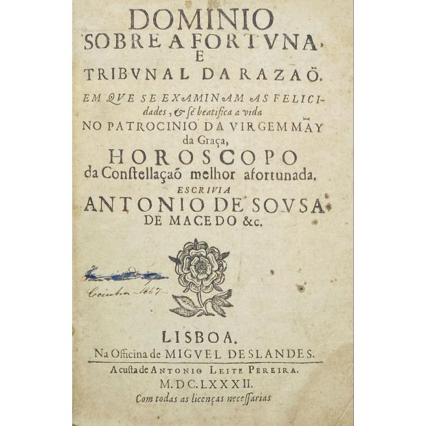 MACEDO, Antonio de Sousa de. - DOMINIO SOBRE A FORTVNA. E TRIBVNAL DA RAZÃO. EM QVE SE EXAMINAM AS FELICIDADES, & se beatifica a vida. no patrocinio da virgem mãy da Graça. horoscopo da Constellação melhor afortunbada. 