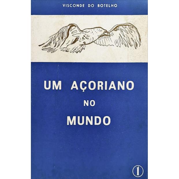 BOTELHO, Visconde do. - UM AÇORIANO NO MUNDO. Memórias Políticas. Vol. I (e II).