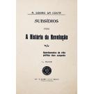 COSTA, António Soeiro da. - SUBSÍDIOS PARA A HISTÓRIA DA REVOLUÇÃO. Apontamentos da vida política de um sargento.