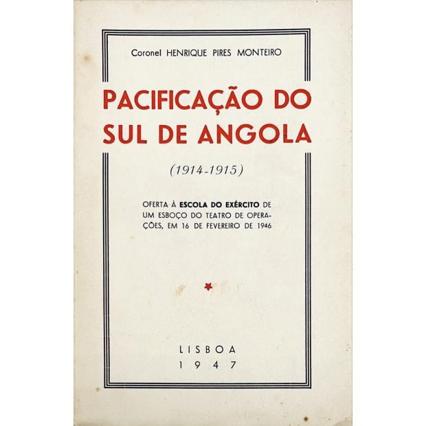 MONTEIRO, Coronel Henrique Pires. - PACIFICAÇÃO DO SUL DE ANGOLA 1914-1915. Oferta à Escola do Exército de um esboço do Teatro de Operações, em 16 de fevereiro de 1946.
