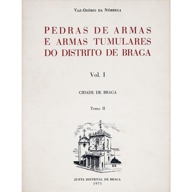 NÓBREGA, Artur Vaz-Osório. - PEDRAS DE ARMAS E ARMAS TUMULARES DO DISTRITO DE BRAGA. Volume I - tomo I Cidade e Concelho de Braga. Volume I - Tomo II Cidade de Braga.
