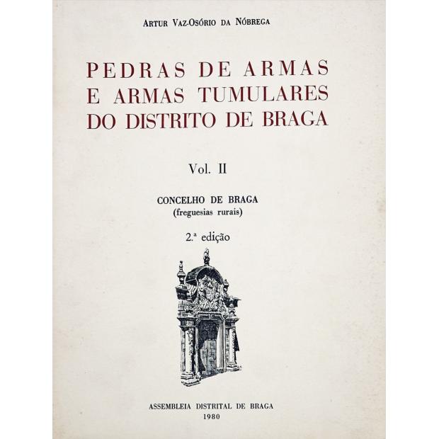 NÓBREGA, Artur Vaz-Osório. - PEDRAS DE ARMAS E ARMAS TUMULARES DO DISTRITO DE BRAGA. Volume II - Concelho de Braga (freguesias rurais).