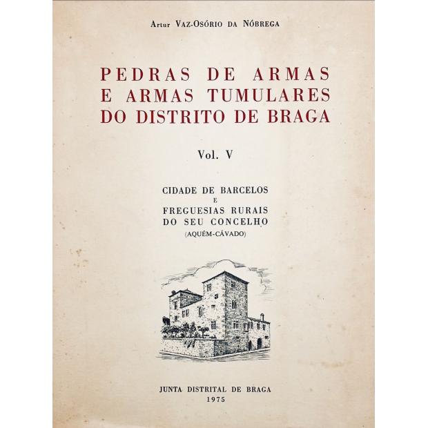 NÓBREGA, Artur Vaz-Osório. - PEDRAS DE ARMAS E ARMAS TUMULARES DO DISTRITO DE BRAGA. (Heráldica). Vol. V - Cidade de Barcelos e freguesias rurais do seu concelho. (Aquém-Cavado) e Esposende.
