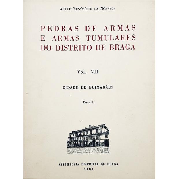 NÓBREGA, Artur Vaz-Osório. - PEDRAS DE ARMAS E ARMAS TUMULARES DO DISTRITO DE BRAGA. (Heráldica). Vol. VII - Cidade de Guimarães. Tomo I, II e III. 