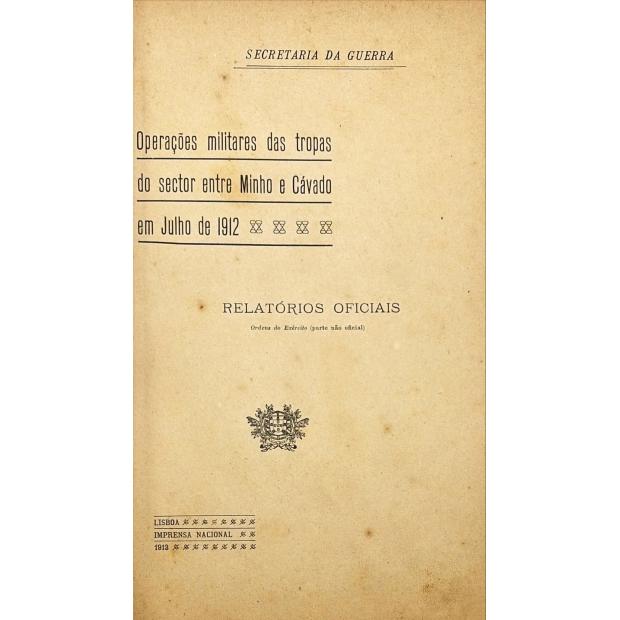 OPERAÇÕES MILITARES DAS TROPAS DO SECTOR ENTRE MINHO E CÁVADO EM JULHO DE 1912. Relatórios oficiais. 