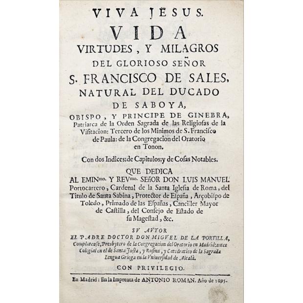 PORTILHA, Padre D. Miguel de La. - VIVA JESUS. VIDA VIRTUDES, Y MILAGROS DEL GLORIOSO SEÑOR S. FRANCISCO DE SALES. Natural del Ducado de Saboya, Obispo, e Principe de Ginebra. 