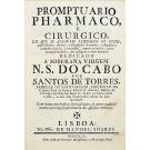TORRES, Santos de. - PROMPTUARIO PHARMACO, E CIRURGICO, em que se acharam limitados os pezos, quantidades, formas, e disposições de muitos, e singulares remedios simples, e compostos, contra as muitas, e graves enfermidades, que affligem o corpo humano... 