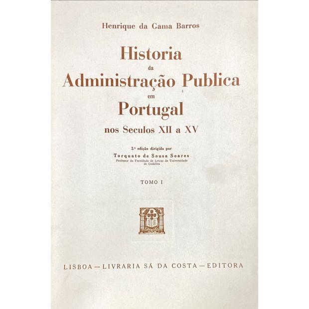BARROS, Henrique da Gama. - HISTÓRIA DA ADMINISTRAÇÃO PUBLICA EM PORTUGAL NOS SÉCULOS XII A XV. 
