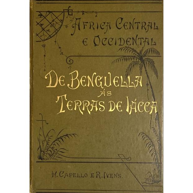CAPELLO E R. IVENS, H. - DE BENGUELLA ÁS TERRAS DE IÁCCA. Descrição de uma viagem na Africa Central e Occidental.