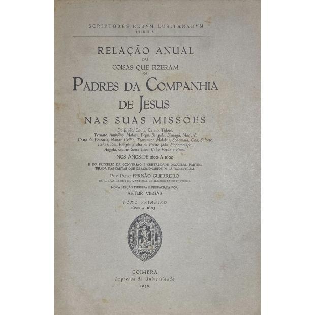 GUERREIRO, Pe. Fernão. - RELAÇÃO ANUAL DAS COISAS QUE FIZERAM OS PADRES DA COMPANHIA DE JESUS NAS SUAS MISSÕES DO JAPÃO, China Cataio, Tidore, Ternate, Ambóino, Malaca, Pegu, Bengala, Bisnaga, Maduré, Costa da Pescaria, Manar, Ceilão, Malabar... nos anos de 1600 a 1609.