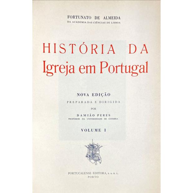ALMEIDA, Fortunato de. - HISTÓRIA DA IGREJA EM PORTUGAL. Nova edição preparada e dirigida por Damião Peres. Volume I (ao Volume IV).