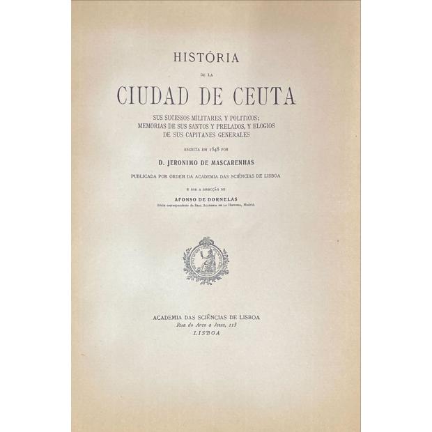 MASCARENHAS, D. Jerónimo de. - HISTÓRIA DE LA CIUDAD DE CEUTA. Sus sucessos militares, y politicos; memorias de sus santos y prelados, y elogios de sus capitanes generales. Escrits em 1648. Sob a direcção de Afonso de Dornelas. 